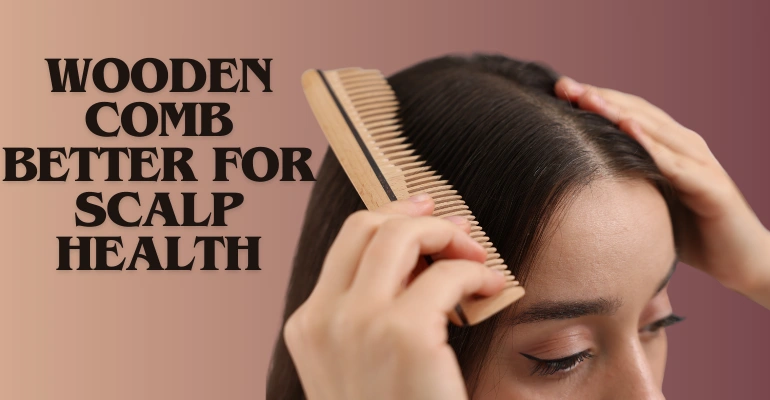 Wooden comb better for scalp health