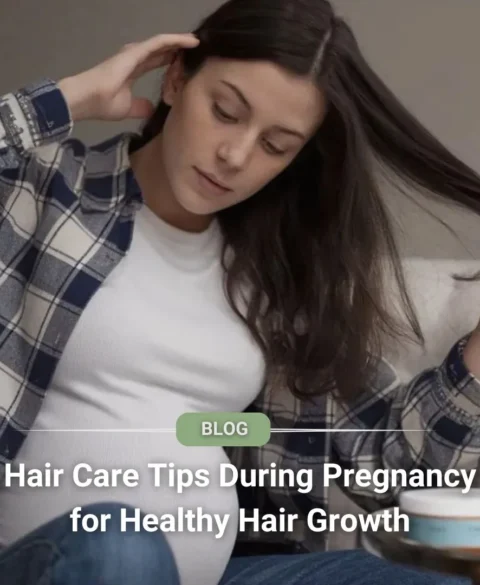 Hair Care Tips During Pregnancy for Healthy Hair Growth