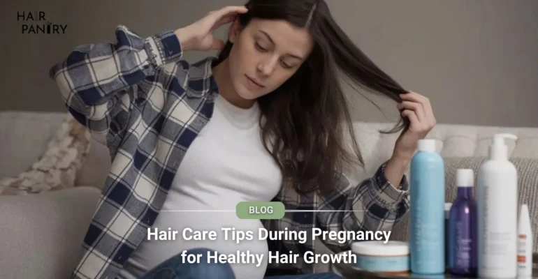 Hair Care Tips During Pregnancy for Healthy Hair Growth