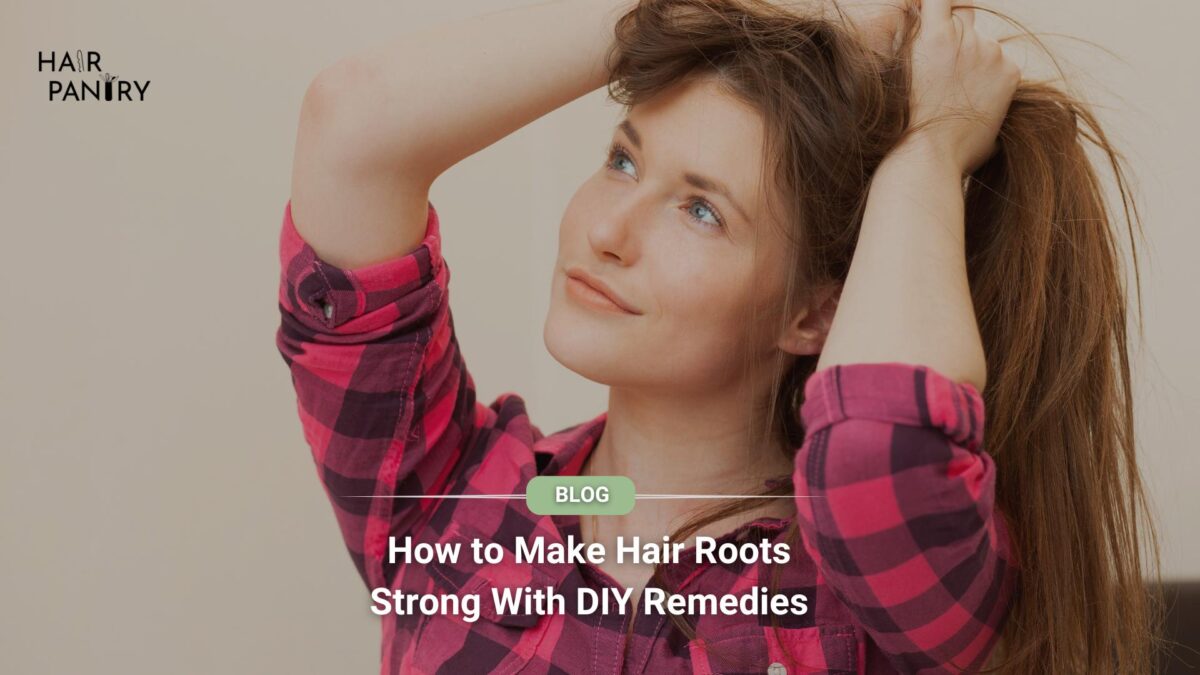 How to Make Hair Roots Strong With DIY Remedies