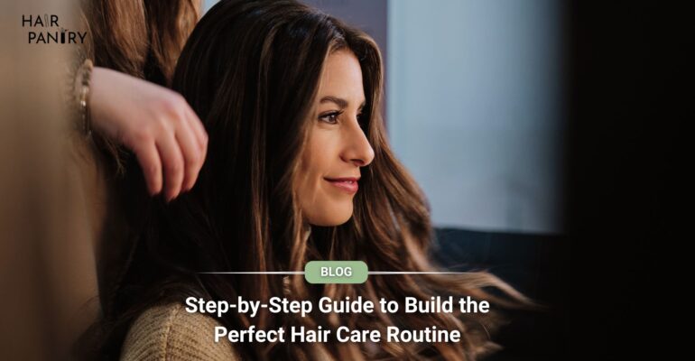 Guide to Build the Perfect Hair Care Routine