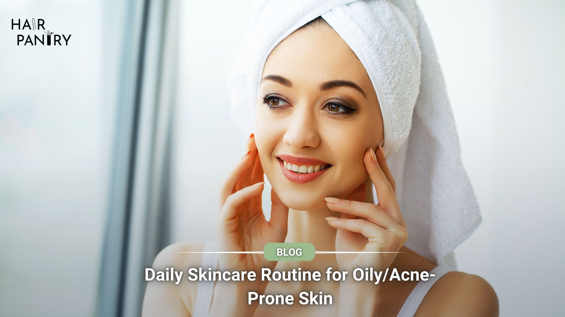 Daily Skincare Routine for Oily/Acne-Prone Skin